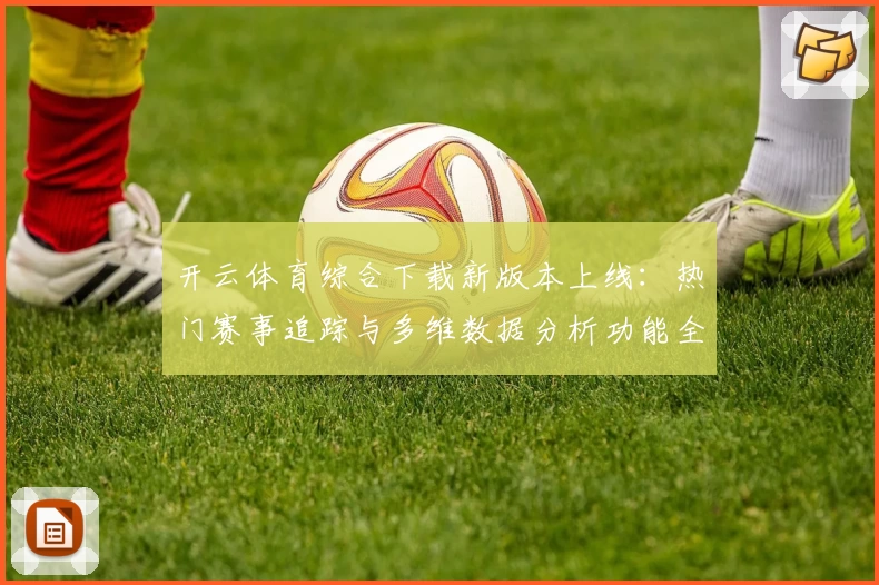 开云体育综合下载新版本上线：热门赛事追踪与多维数据分析功能全解析